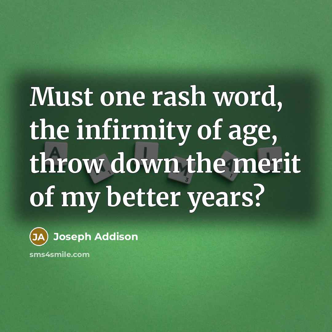 “Must one rash word, the infirmity of age, throw down…” quote by Joseph Addison