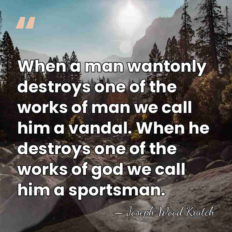 When a man wantonly destroys one of the works of man we&hellip; - Joseph Wood Krutch