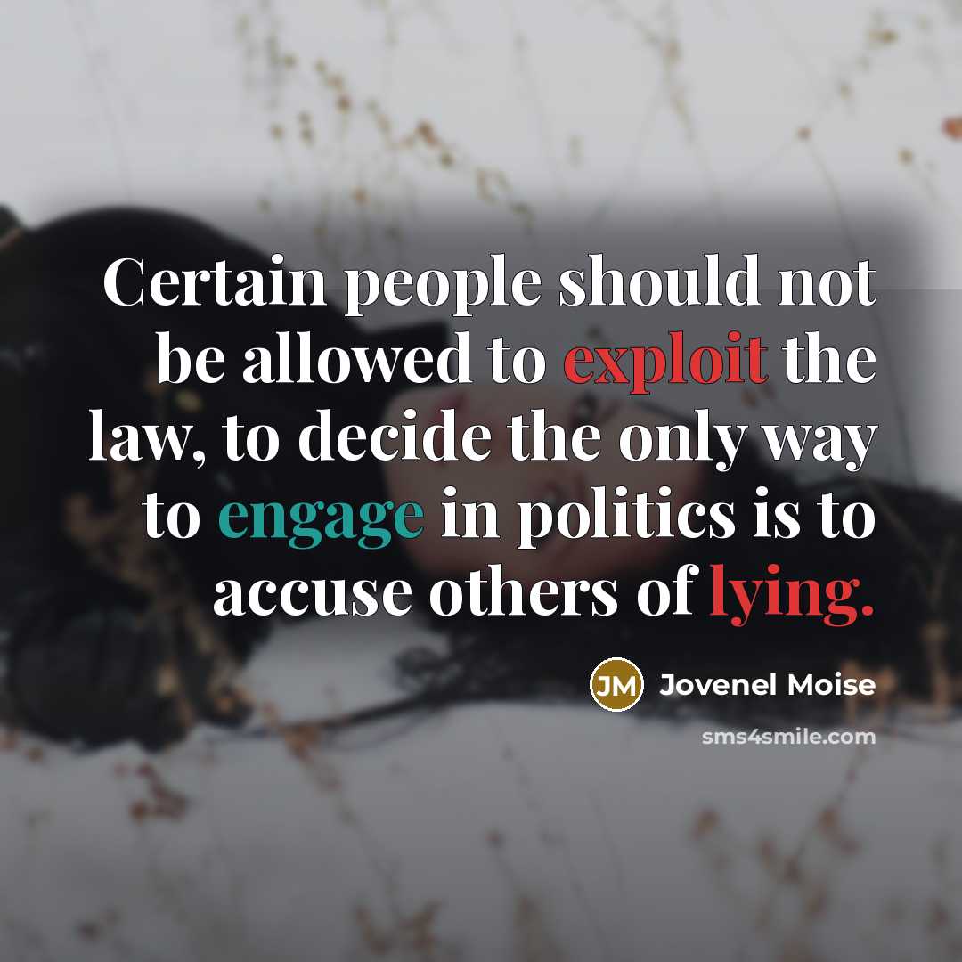“Certain people should not be allowed to exploit the law, to decide the only way to engage in politics is to accuse others of lying.” quote by Jovenel Moise