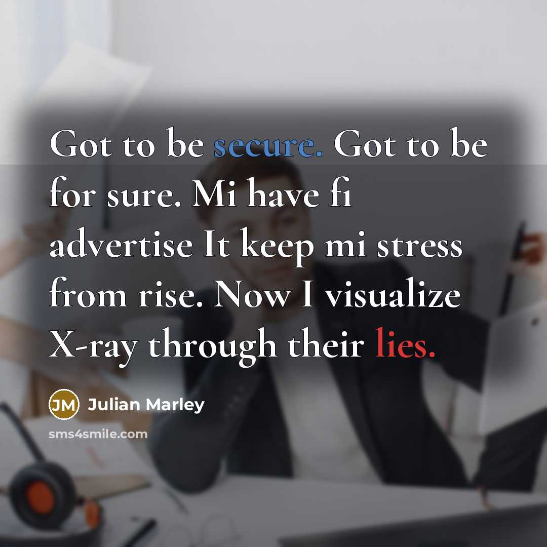 “Got to be secure. Got to be for sure. Mi have fi advertise It keep mi stress from rise. Now I visualize X-ray through their lies.” quote by Julian Marley
