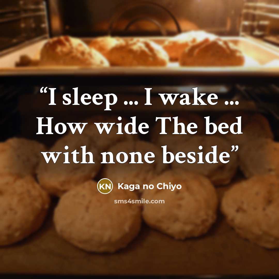 “I sleep ... I wake ... How wide The bed with none beside” quote by Kaga no Chiyo