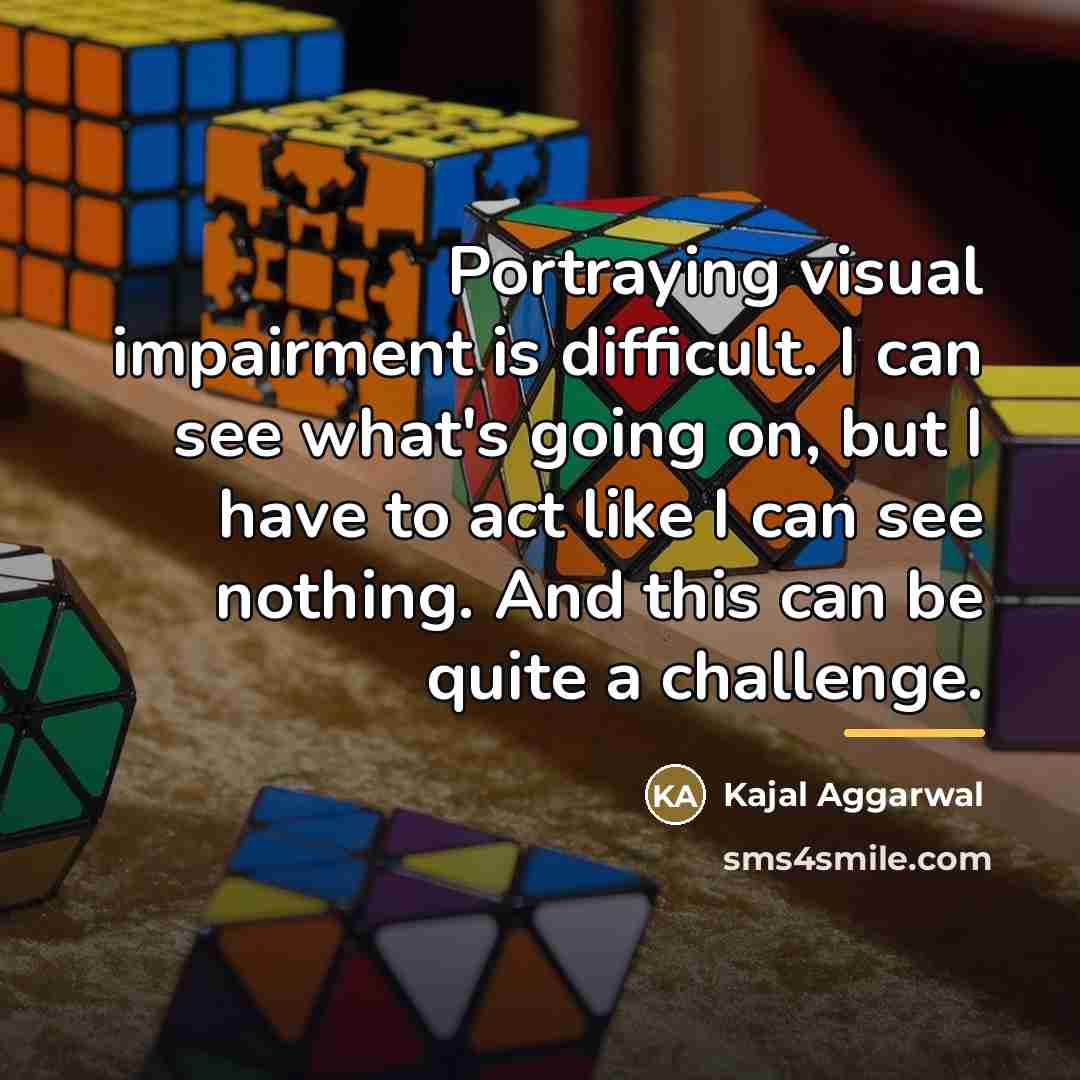 “Portraying visual impairment is difficult. I can see what's going…” quote by Kajal Aggarwal