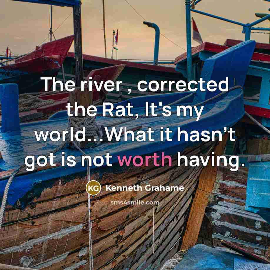 “The river , corrected the Rat, It's my world...What it…” quote by Kenneth Grahame