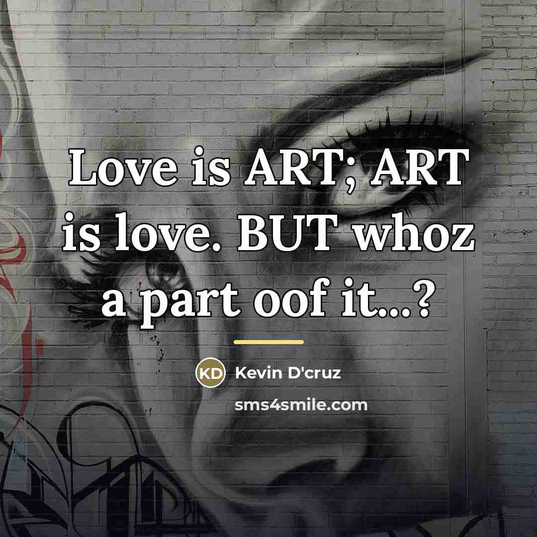 “Love is ART; ART is love. BUT whoz a part…” quote by Kevin D'cruz