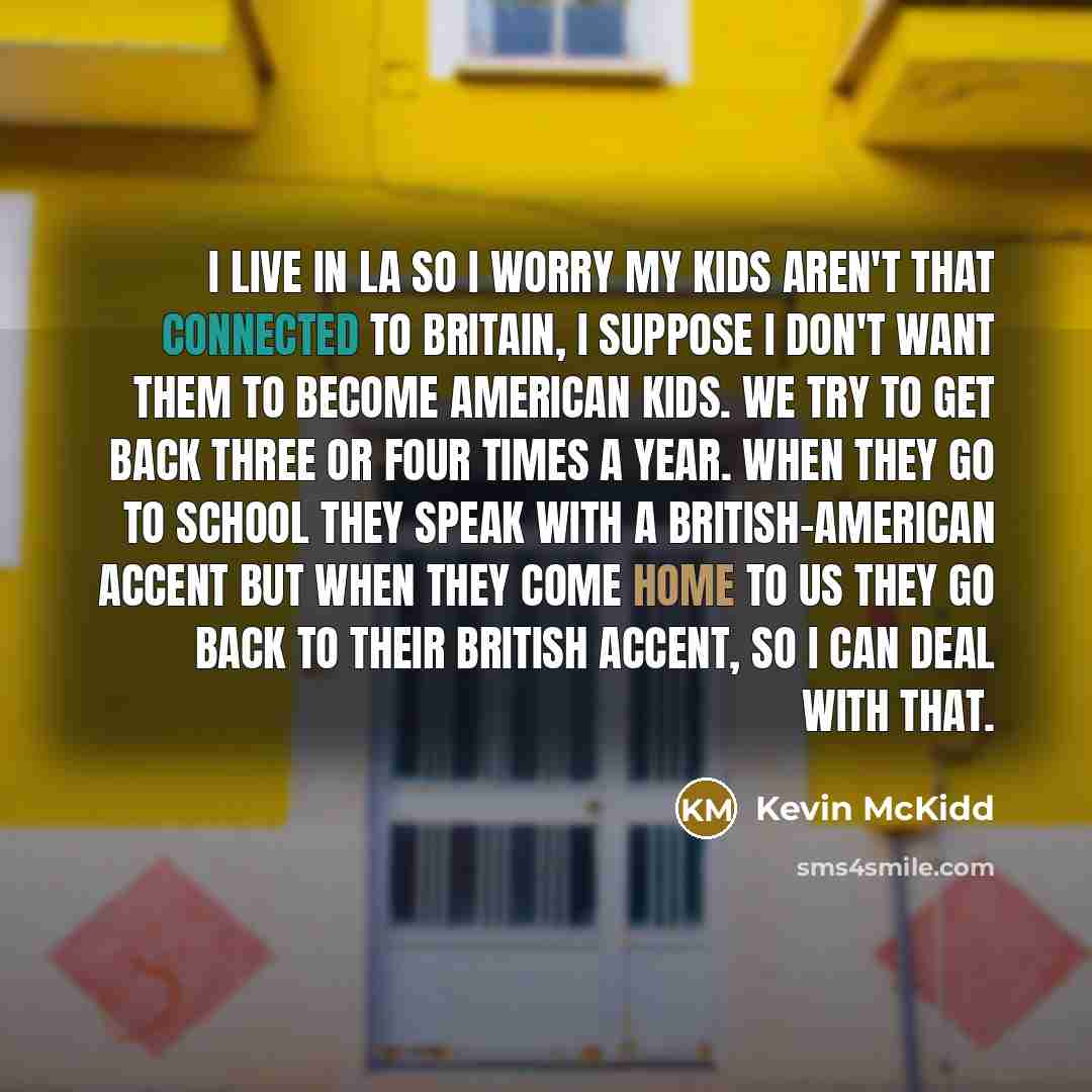 “I live in LA so I worry my kids aren't…” quote by Kevin McKidd