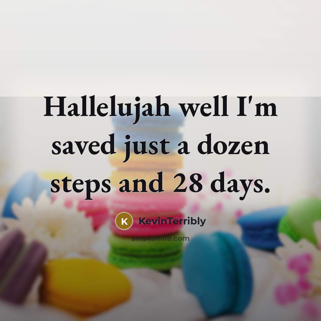 “Hallelujah well I'm saved just a dozen steps and 28…” quote by KevinTerribly