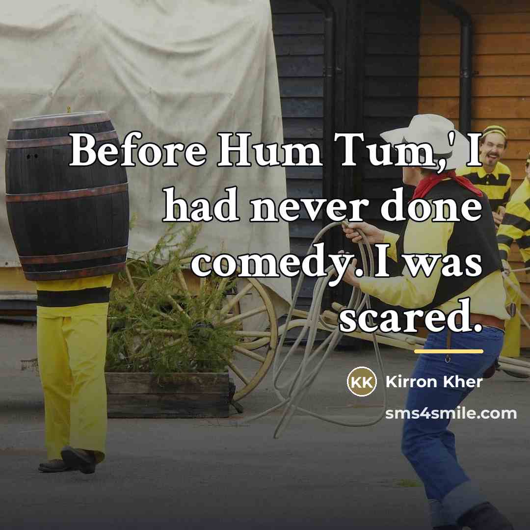 “Before Hum Tum,' I had never done comedy. I was…” quote by Kirron Kher