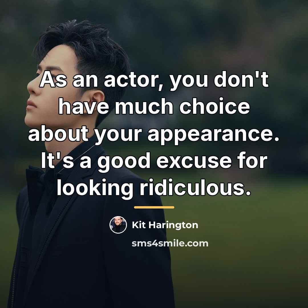 “As an actor, you don't have much choice about your…” quote by Kit Harington