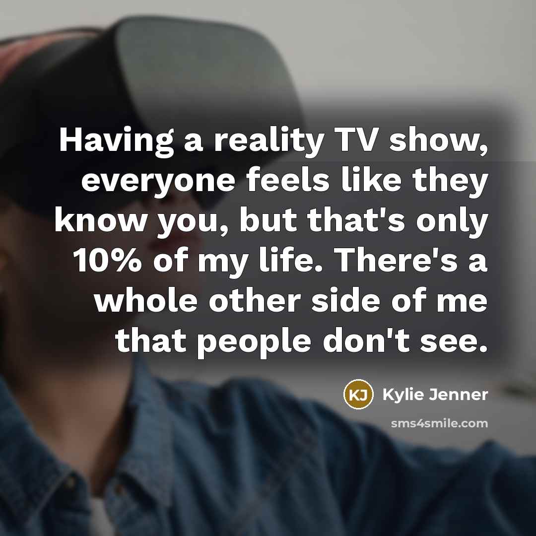 “Having a reality TV show, everyone feels like they know…” quote by Kylie Jenner