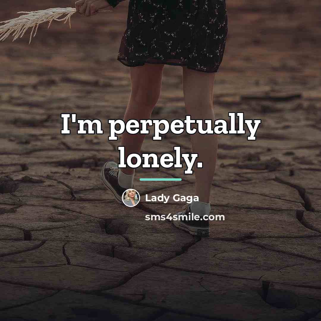 “I'm perpetually lonely.…” quote by Lady Gaga