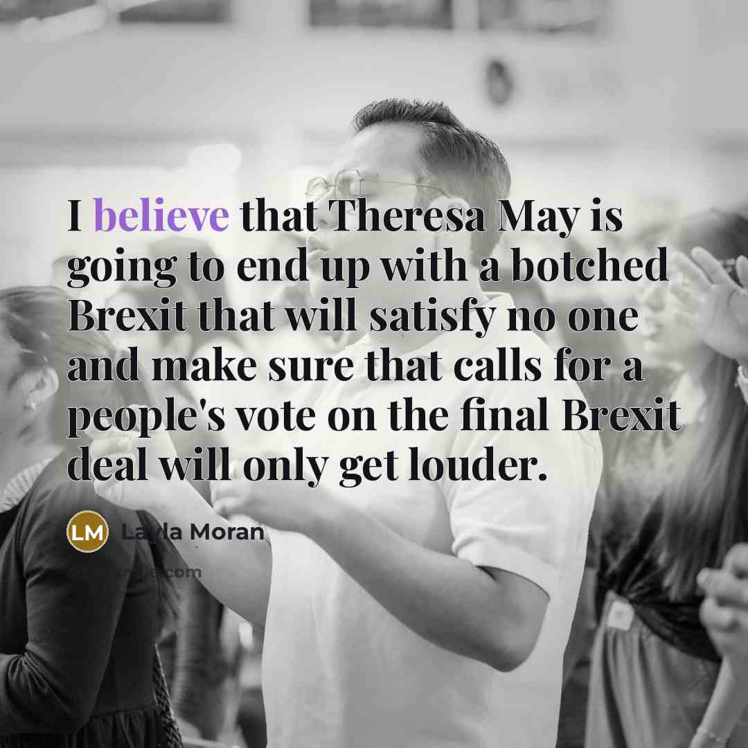 “I believe that Theresa May is going to end up…” quote by Layla Moran