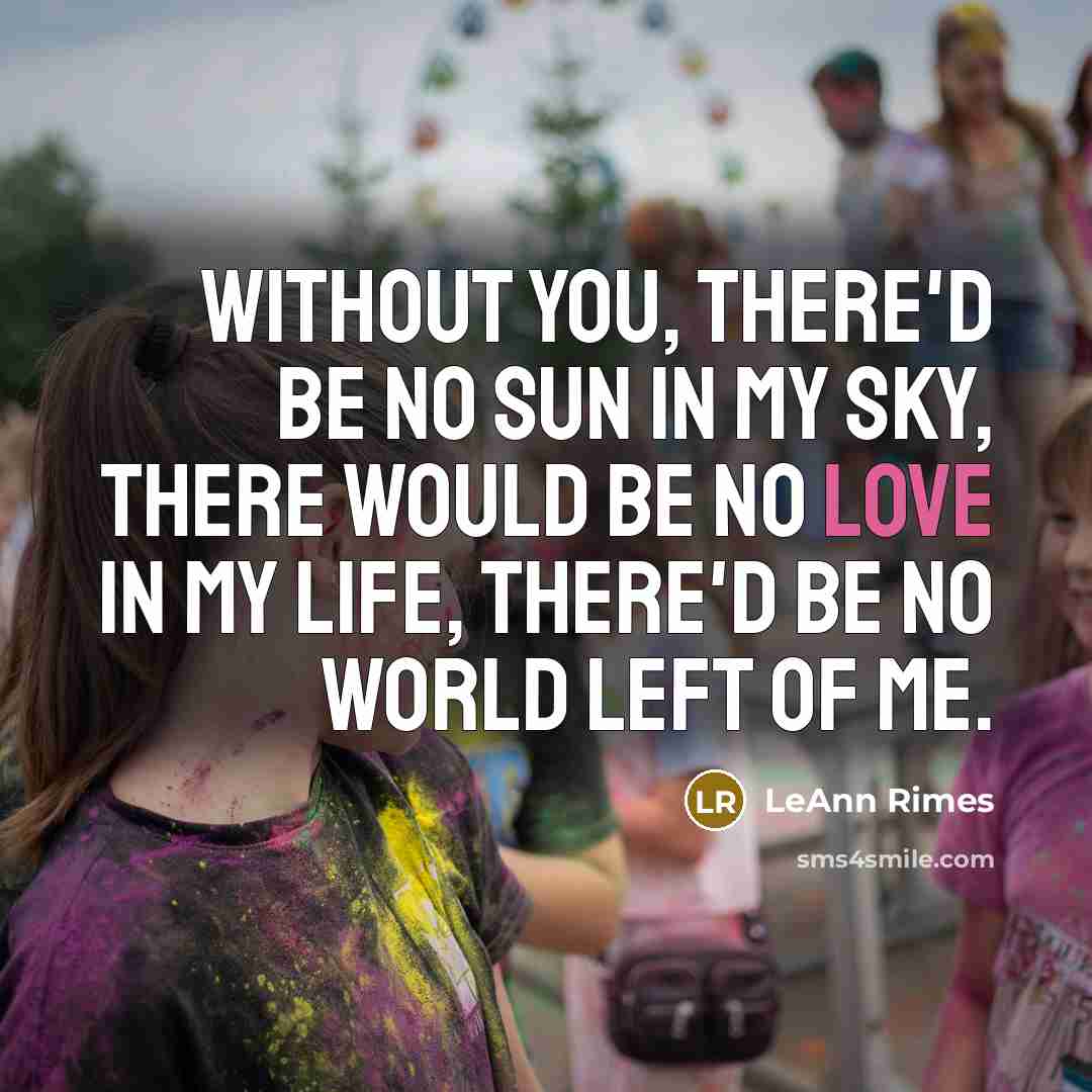 “Without you, there'd be no sun in my sky, there…” quote by LeAnn Rimes