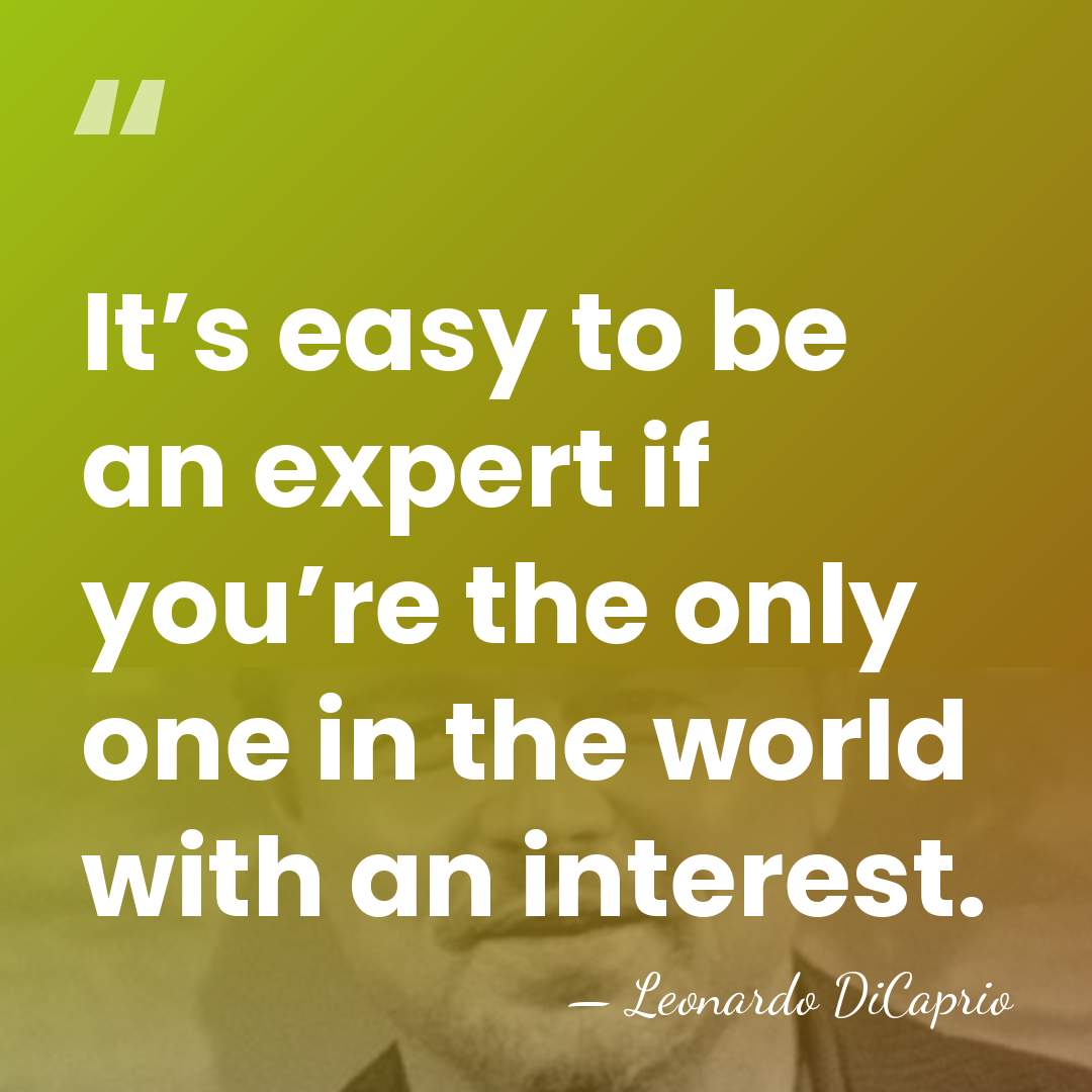 It’s easy to be an expert if you’re the only one in&hellip; - Leonardo DiCaprio