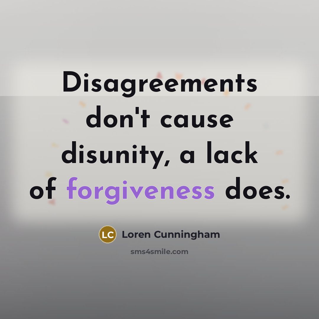 “Disagreements don't cause disunity, a lack of forgiveness does.…” quote by Loren Cunningham