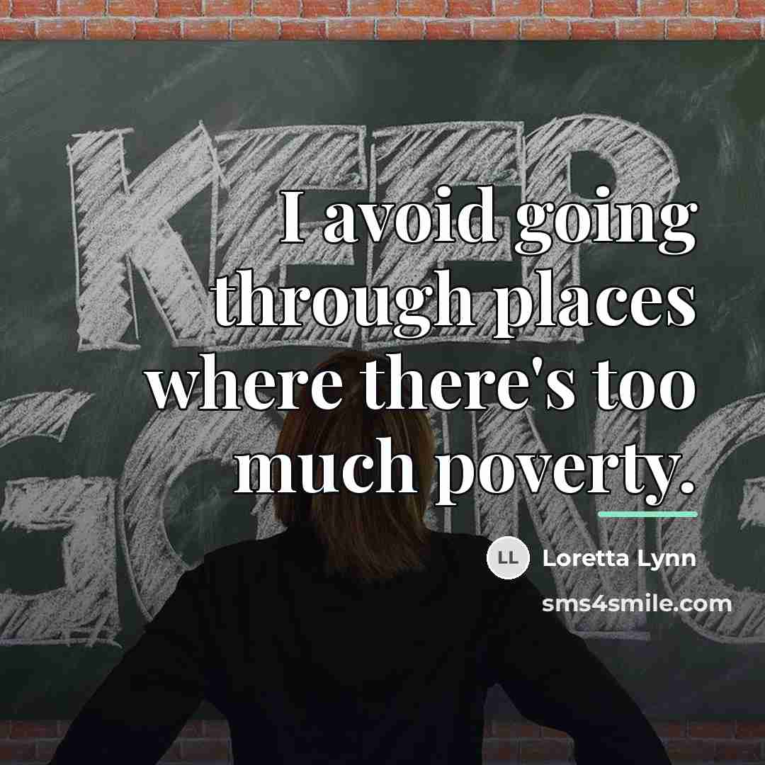 “I avoid going through places where there's too much poverty.…” quote by Loretta Lynn