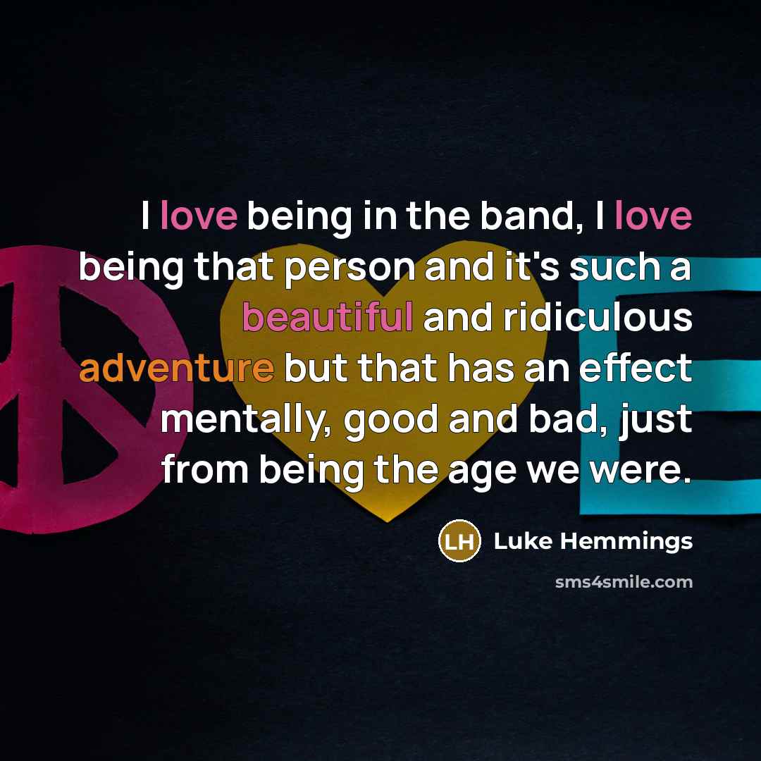 “I love being in the band, I love being that…” quote by Luke Hemmings