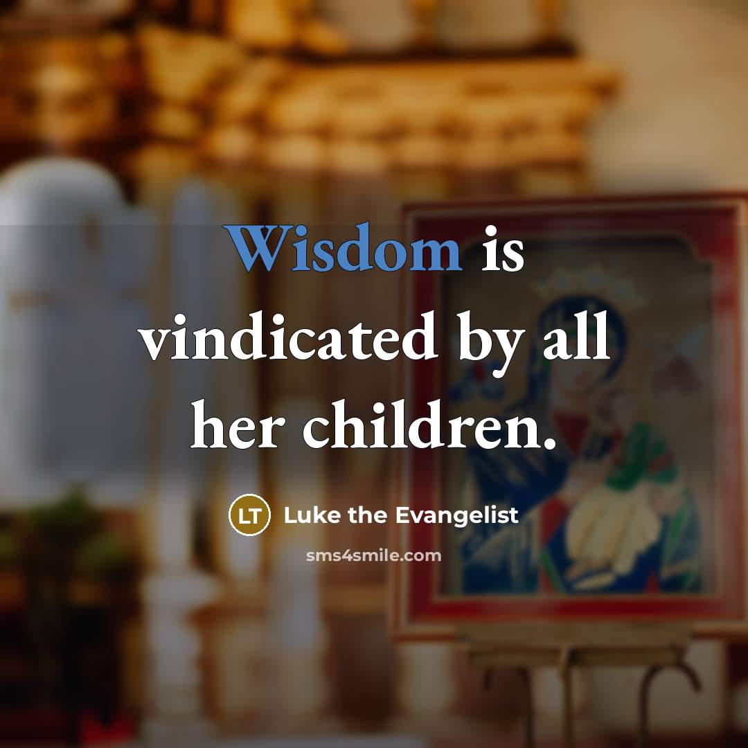 “Wisdom is vindicated by all her children.…” quote by Luke the Evangelist
