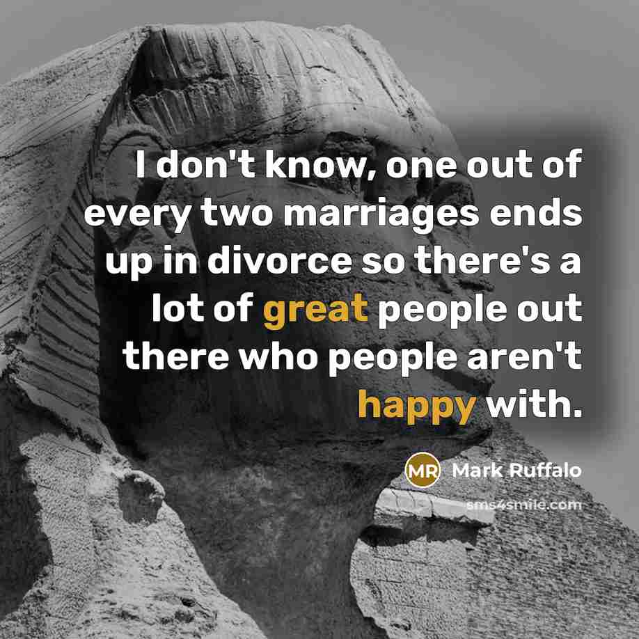 “I don't know, one out of every two marriages ends…” quote by Mark Ruffalo
