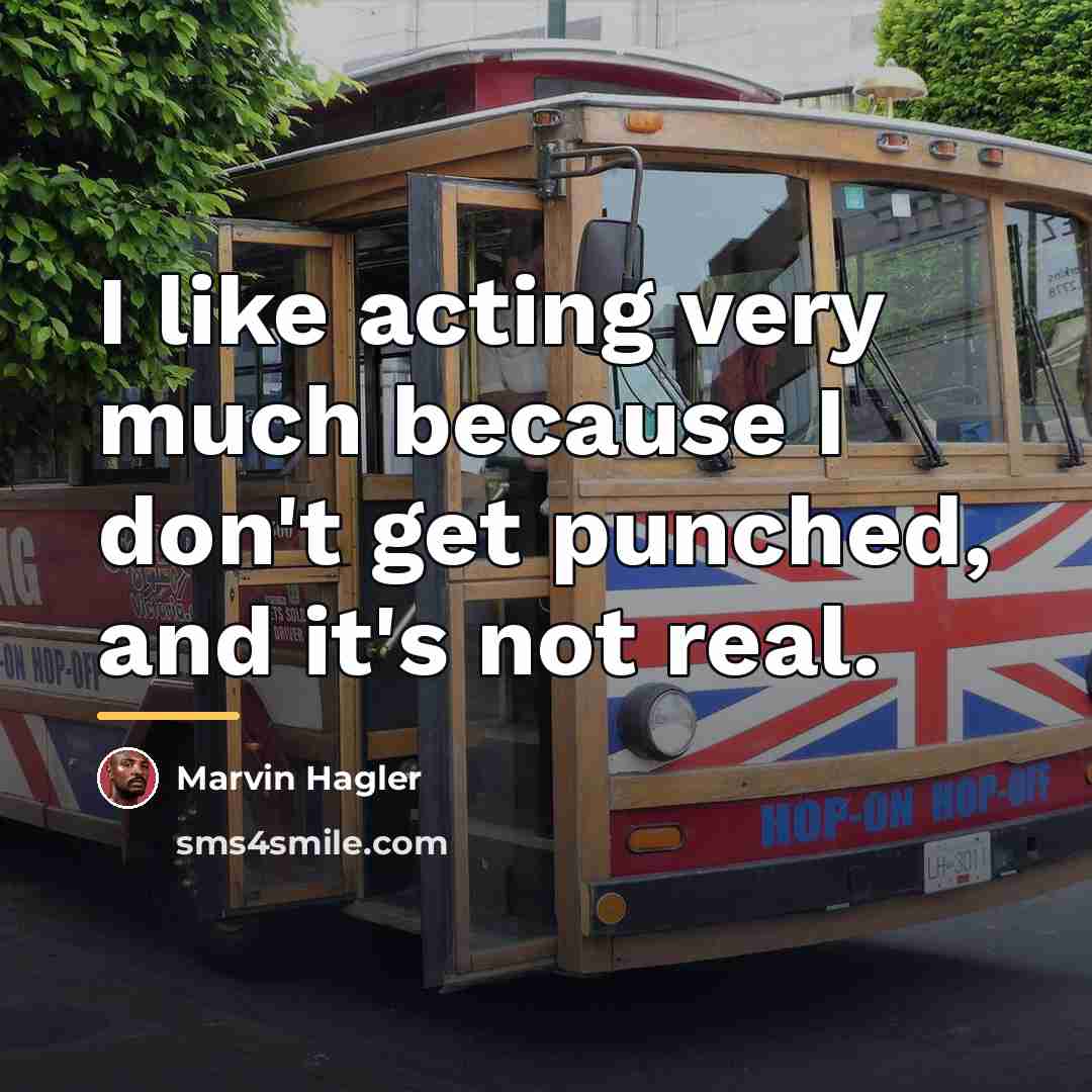 “I like acting very much because I don't get punched,…” quote by Marvin Hagler