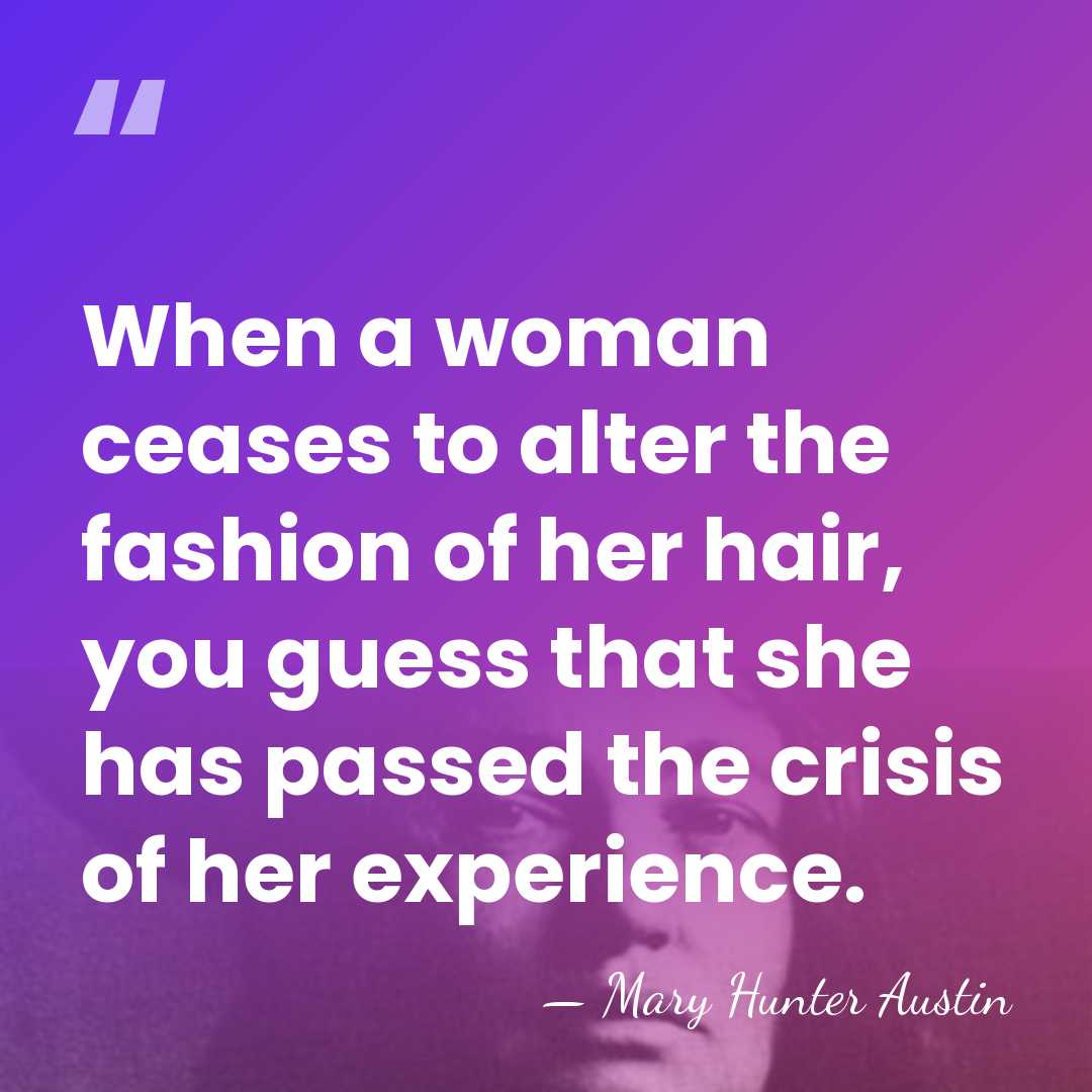 When a woman ceases to alter the fashion of her hair, you&hellip; - Mary Hunter Austin