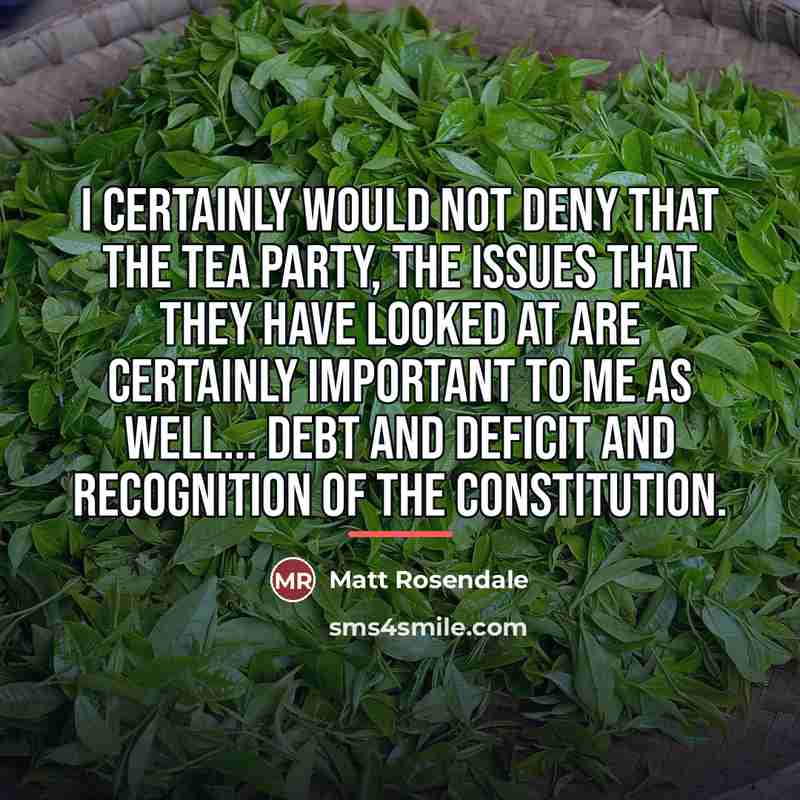 “I certainly would not deny that the Tea Party, the…” quote by Matt Rosendale