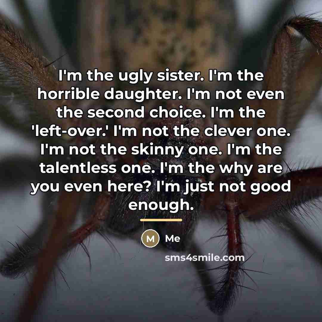 “I'm the ugly sister. I'm the horrible daughter. I'm not…” quote by Me