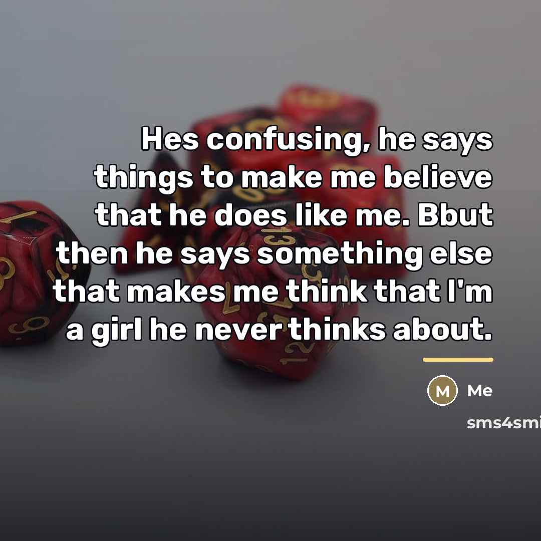“Hes confusing, he says things to make me believe that…” quote by Me