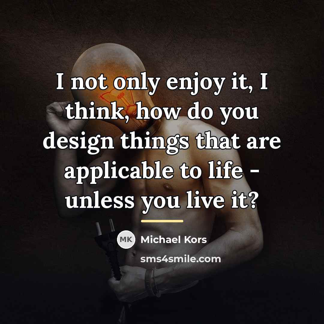 “I not only enjoy it, I think, how do you…” quote by Michael Kors