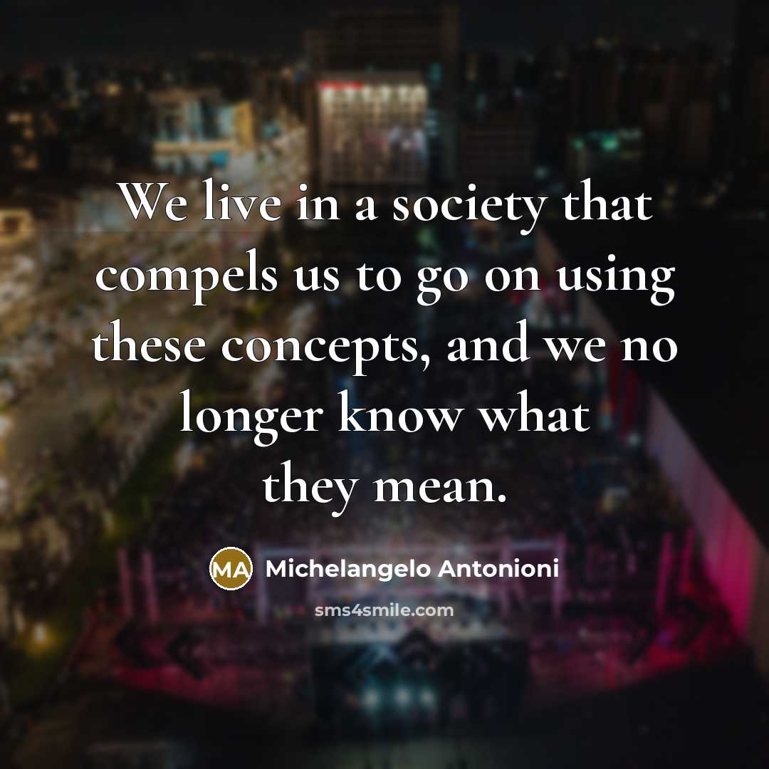“We live in a society that compels us to go…” quote by Michelangelo Antonioni