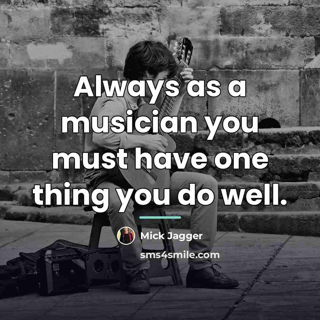 “Always as a musician you must have one thing you…” quote by Mick Jagger