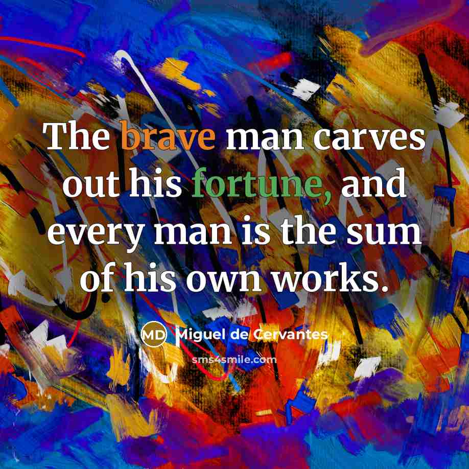 “The brave man carves out his fortune, and every man…” quote by Miguel de Cervantes