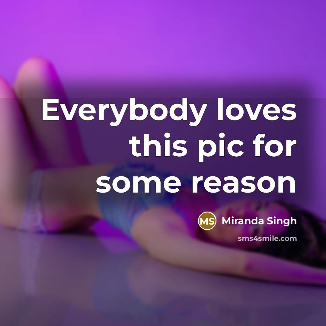 “Everybody loves this pic for some reason…” quote by Miranda Singh
