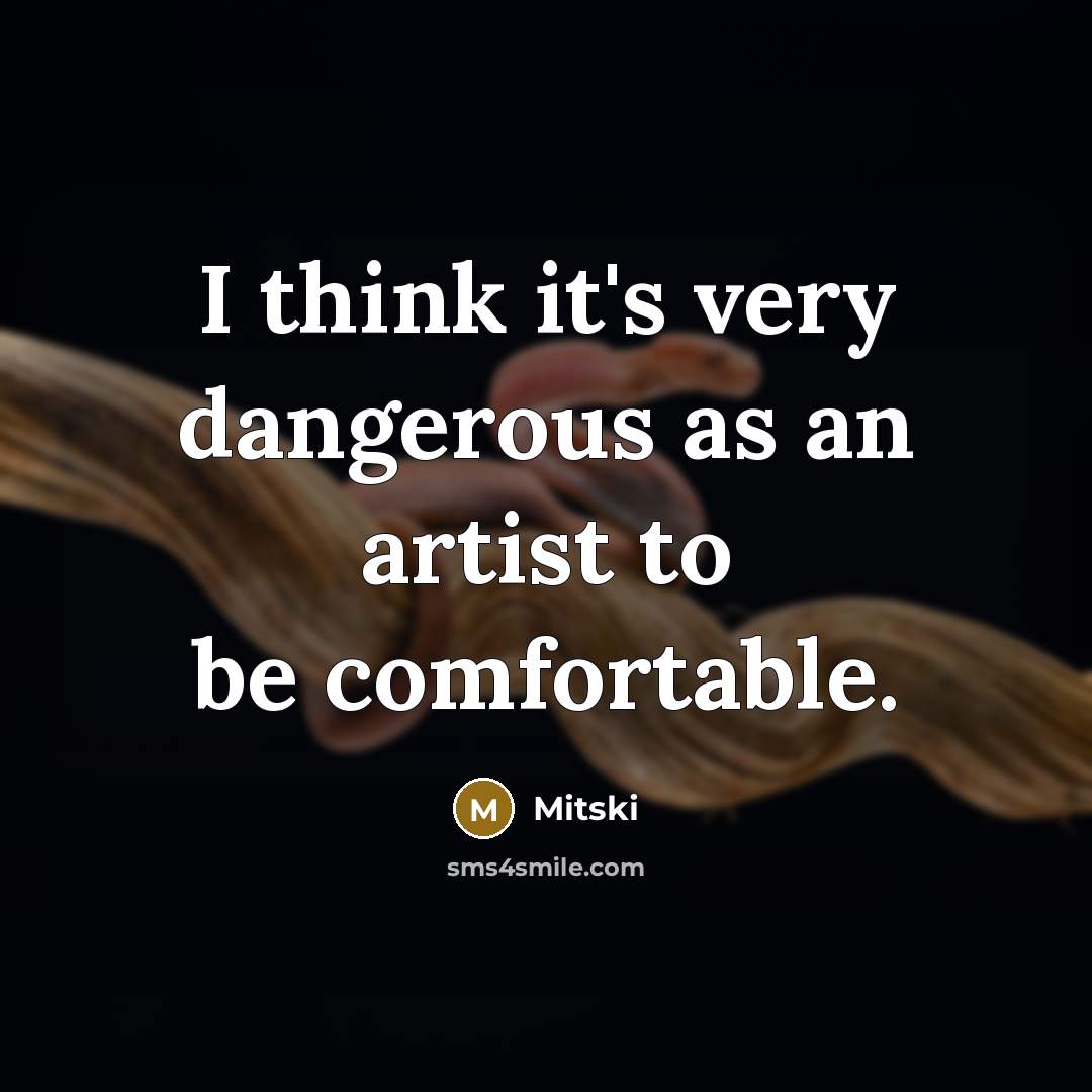 “I think it's very dangerous as an artist to be…” quote by Mitski