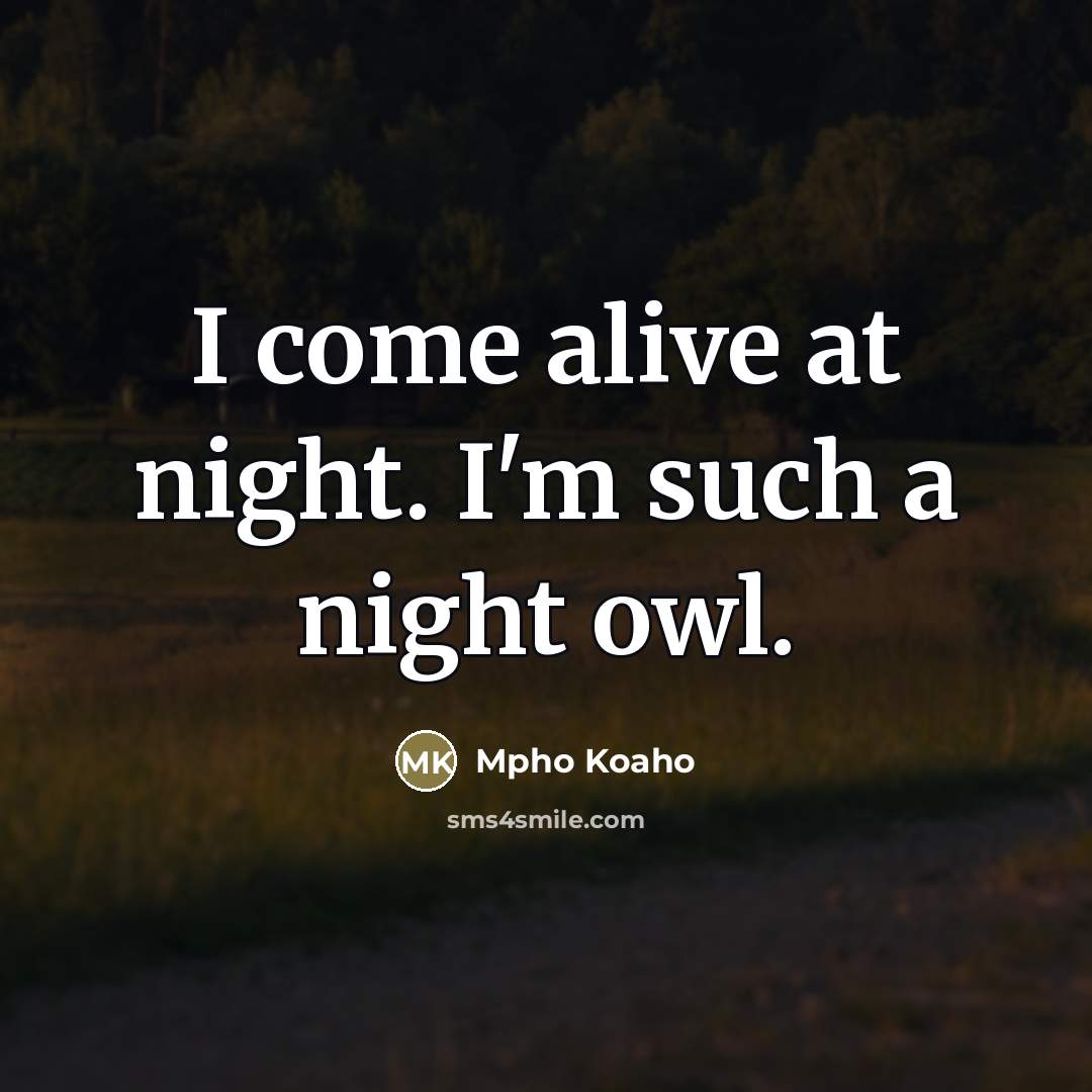 “I come alive at night. I'm such a night owl.…” quote by Mpho Koaho