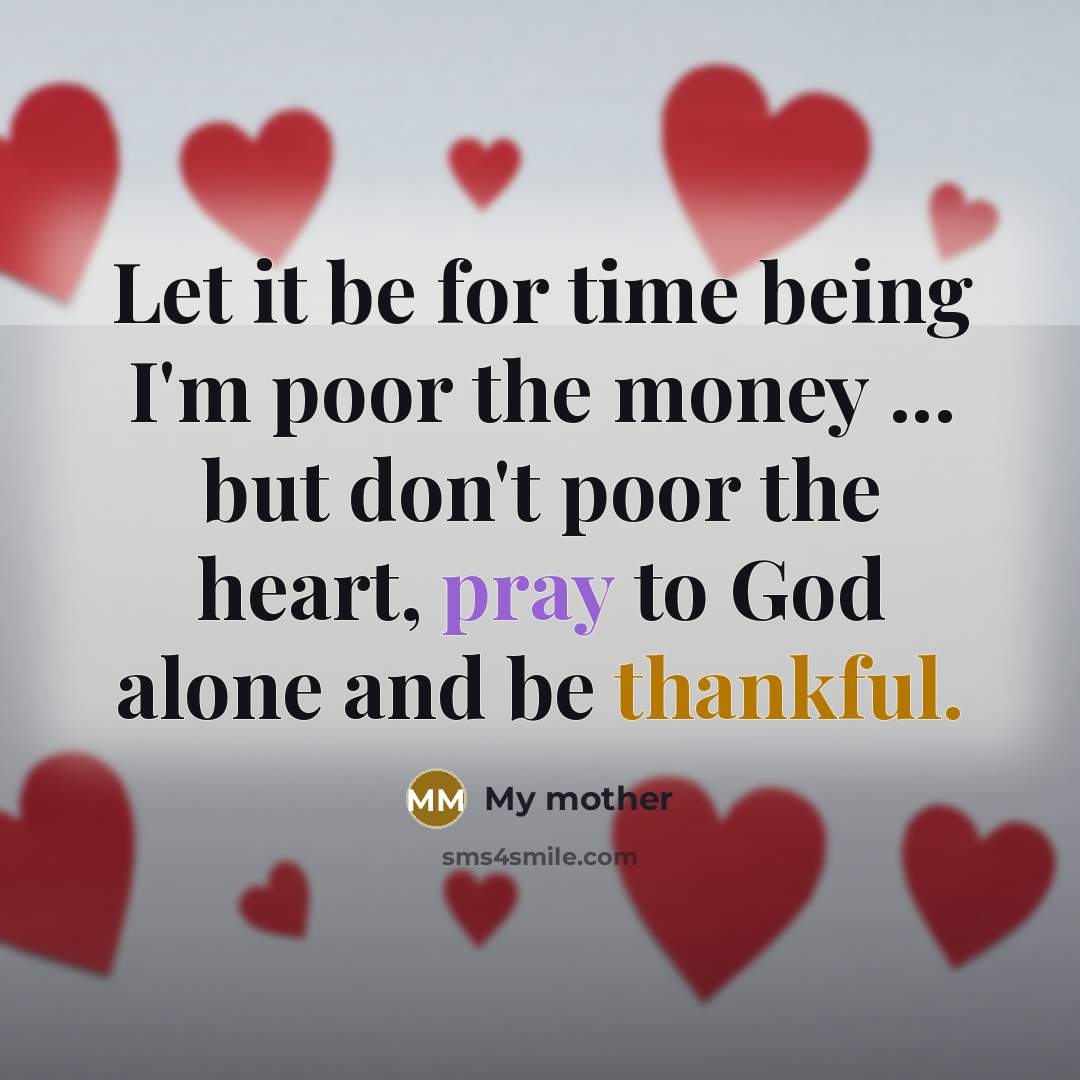 “Let it be for time being I'm poor the money…” quote by My Mother