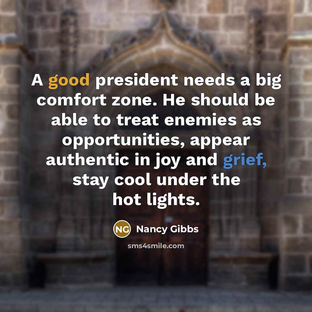 “A good president needs a big comfort zone. He should…” quote by Nancy Gibbs
