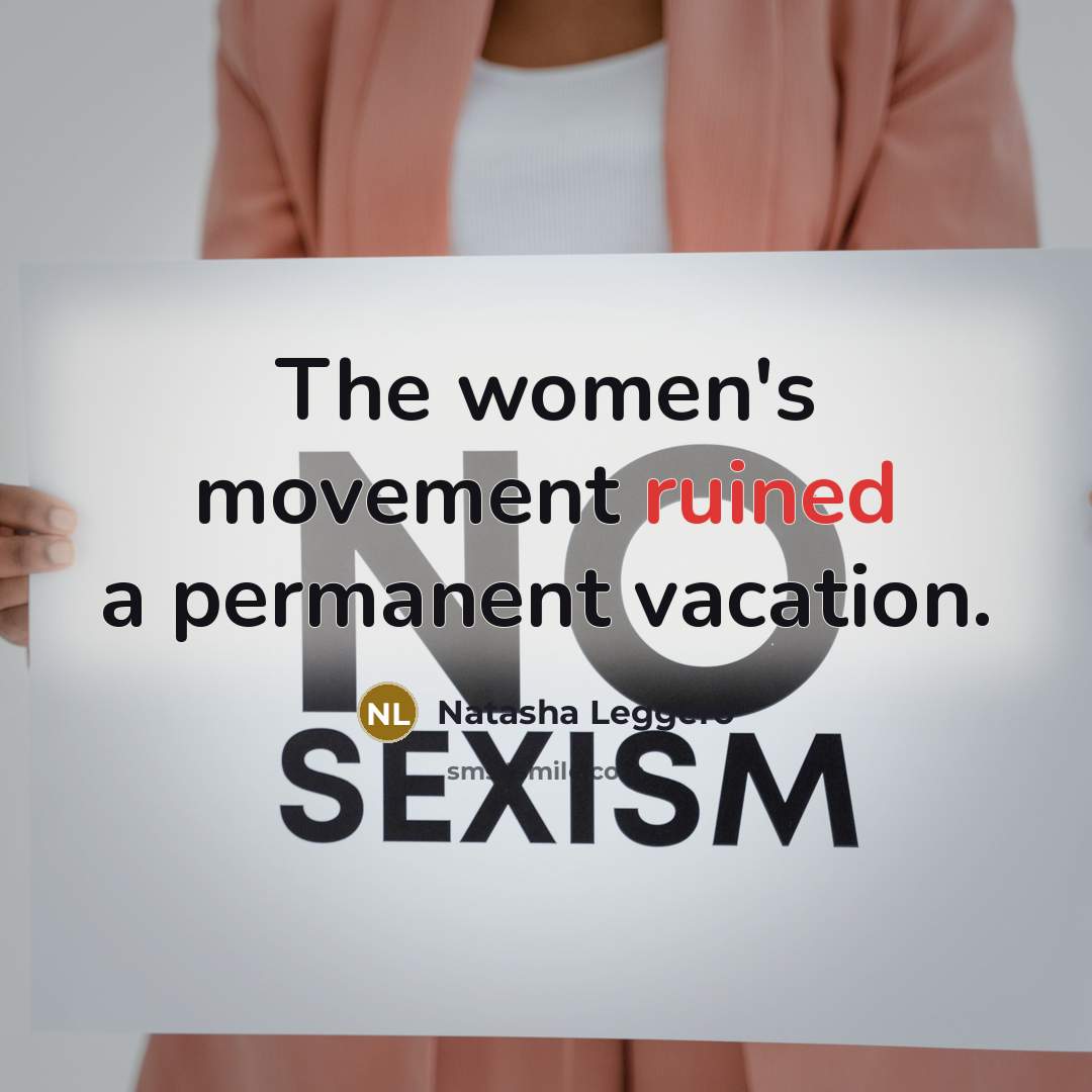 “The women's movement ruined a permanent vacation.” quote by Natasha Leggero