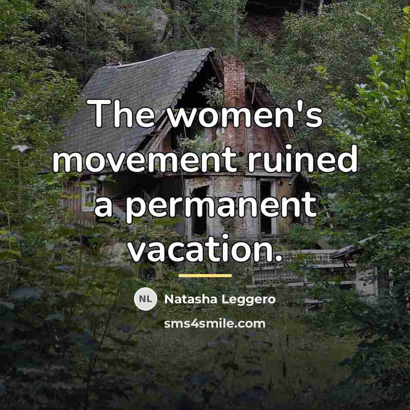 “The women's movement ruined a permanent vacation.…” quote by Natasha Leggero
