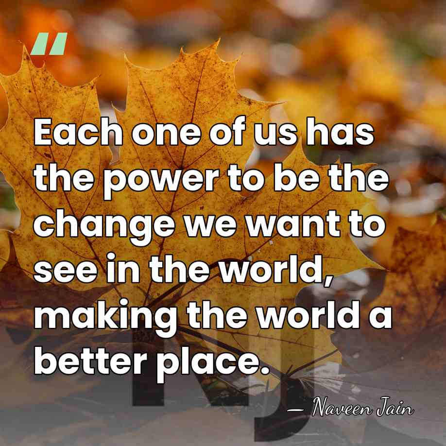 Each one of us has the power to be the change we&hellip; - Naveen Jain