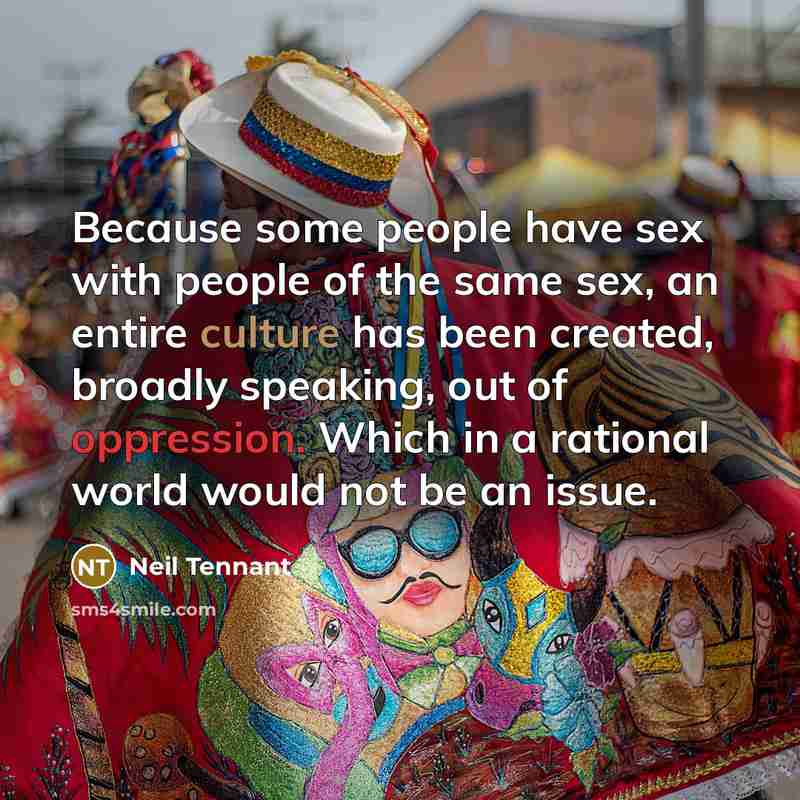“Because some people have sex with people of the same…” quote by Neil Tennant