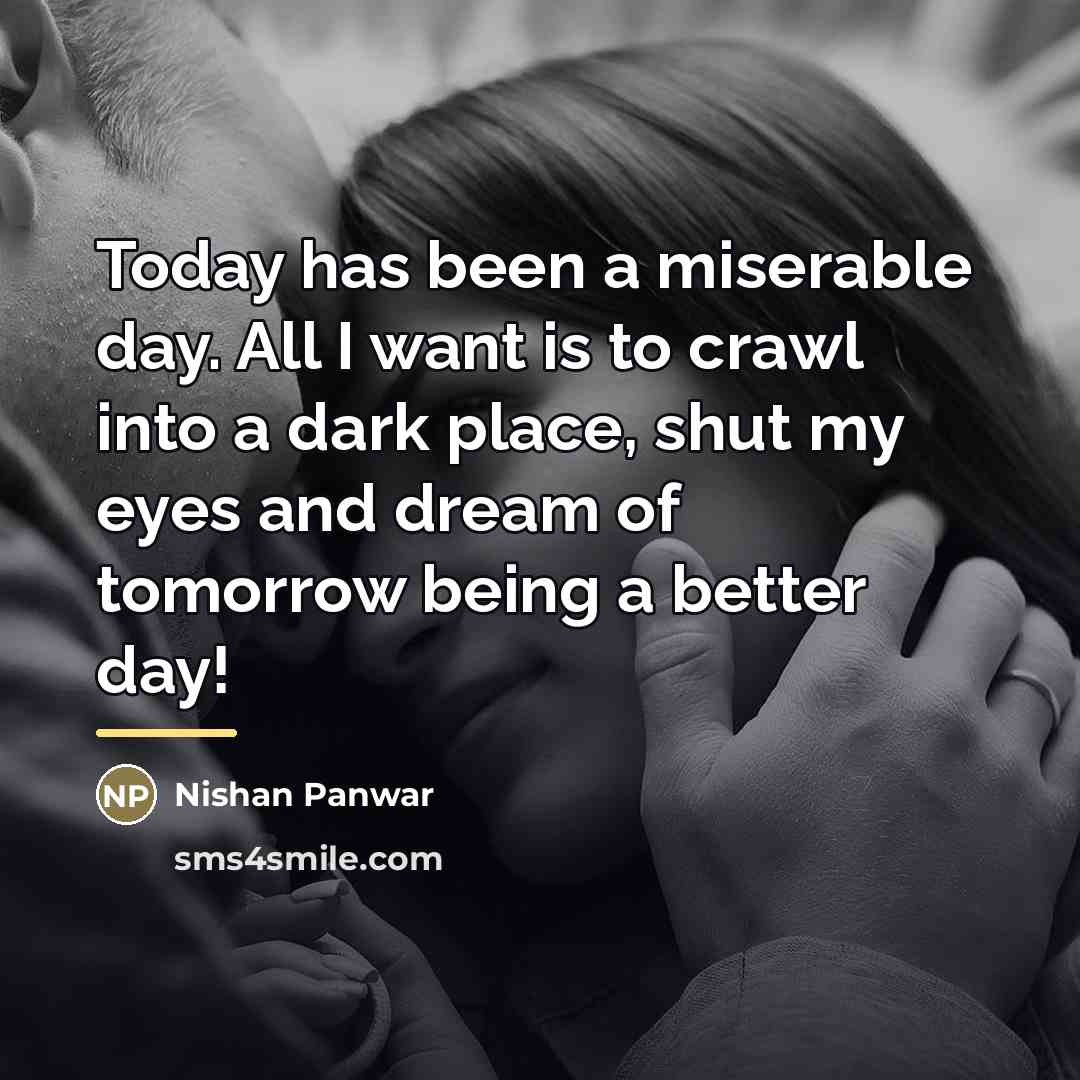 “Today has been a miserable day. All I want is…” quote by Nishan Panwar