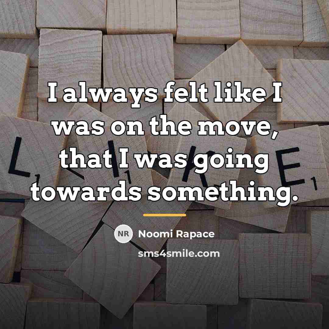 “I always felt like I was on the move, that…” quote by Noomi Rapace
