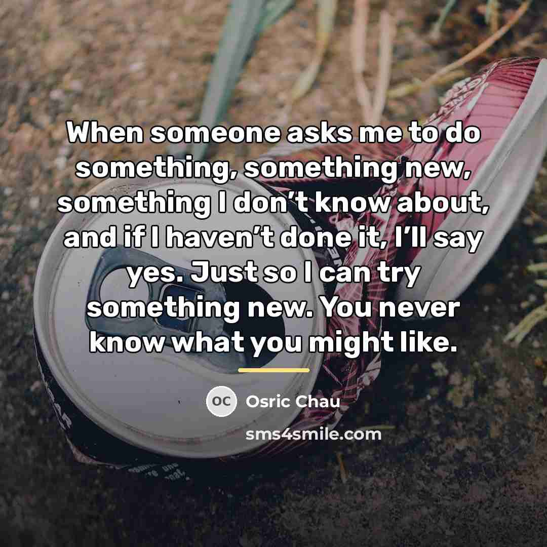 “When someone asks me to do something, something new, something…” quote by Osric Chau