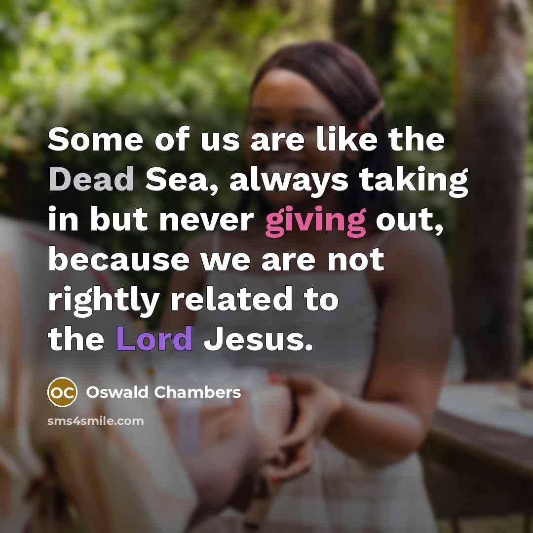 “Some of us are like the Dead Sea, always taking…” quote by Oswald Chambers