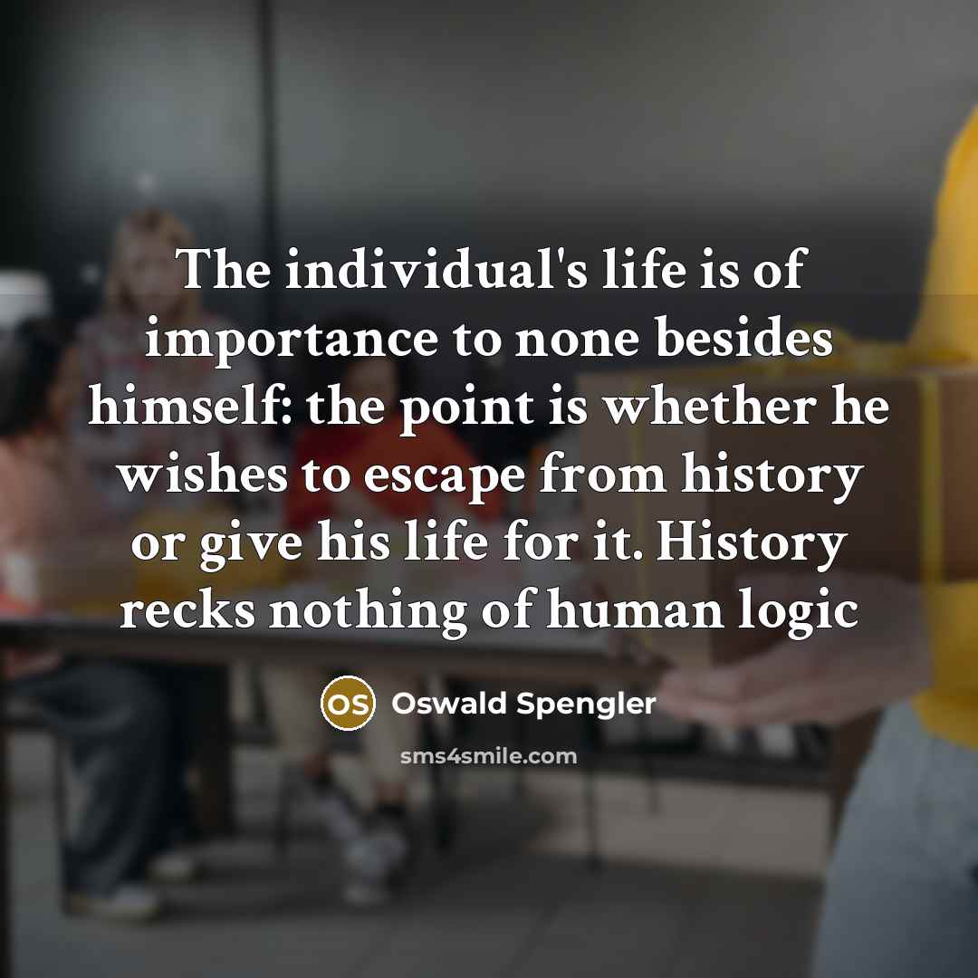 “The individual's life is of importance to none besides himself:…” quote by Oswald Spengler