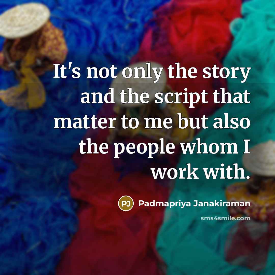 “It's not only the story and the script that matter…” quote by Padmapriya Janakiraman