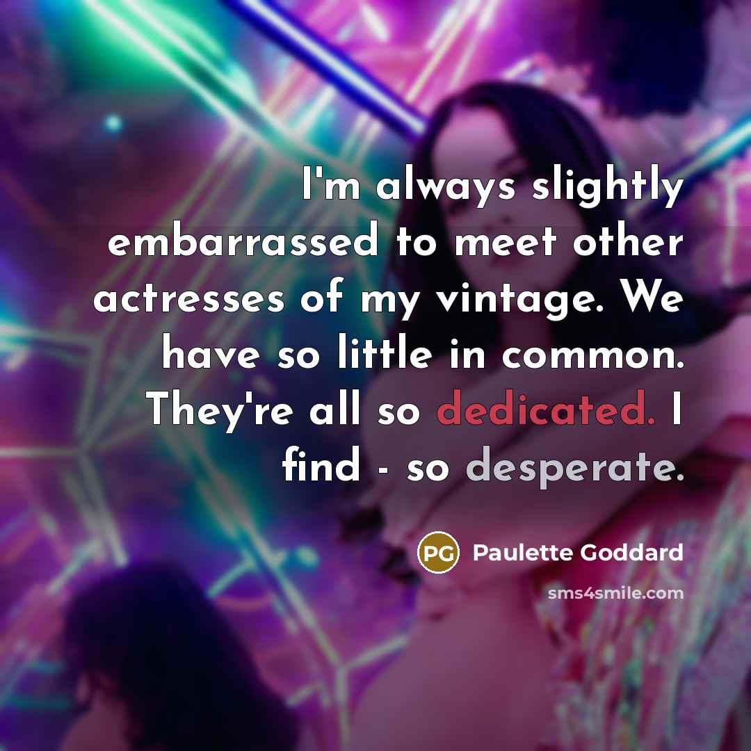 “I'm always slightly embarrassed to meet other actresses of my…” quote by Paulette Goddard