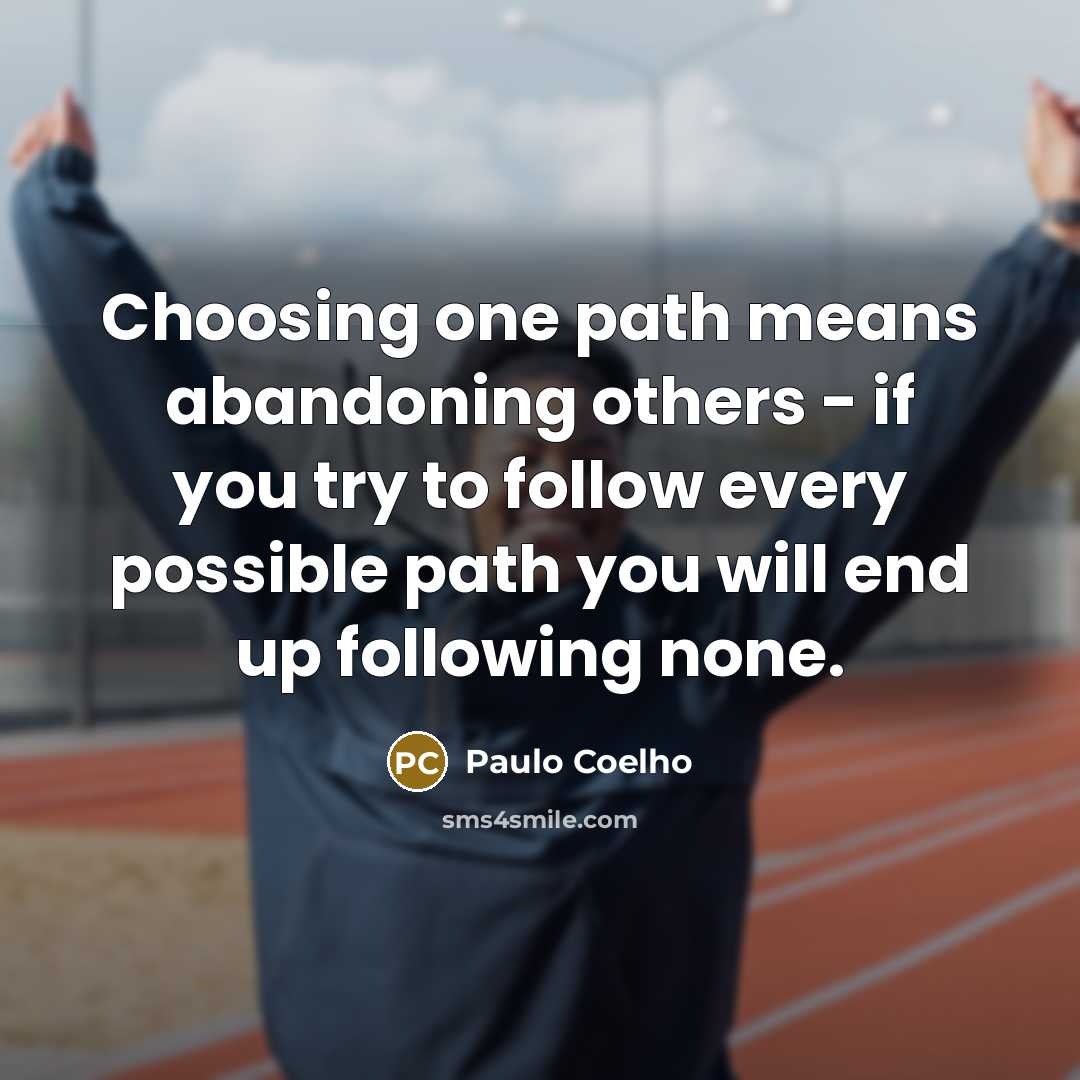 “Choosing one path means abandoning others - if you try…” quote by Paulo Coelho