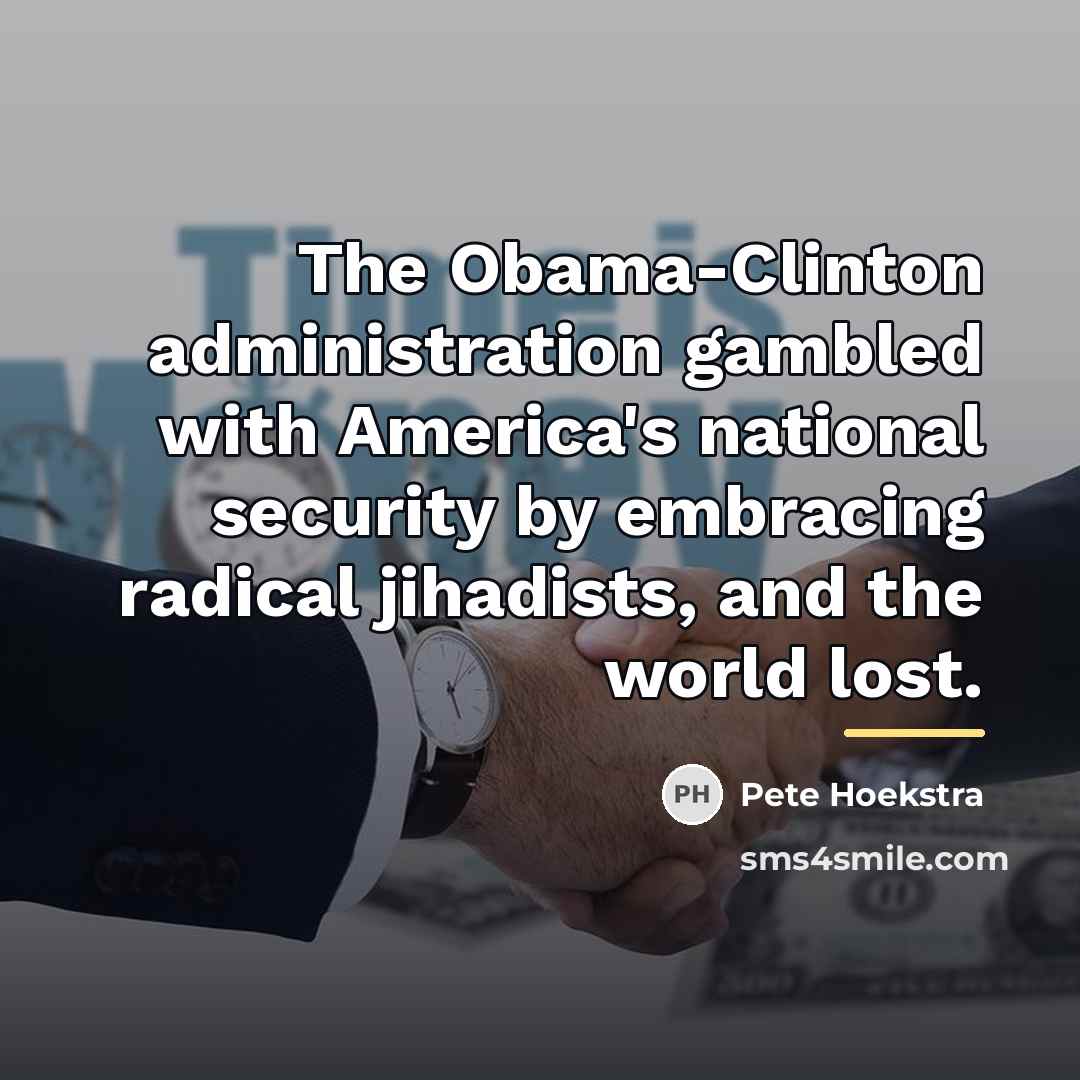 “The Obama-Clinton administration gambled with America's national security by embracing…” quote by Pete Hoekstra