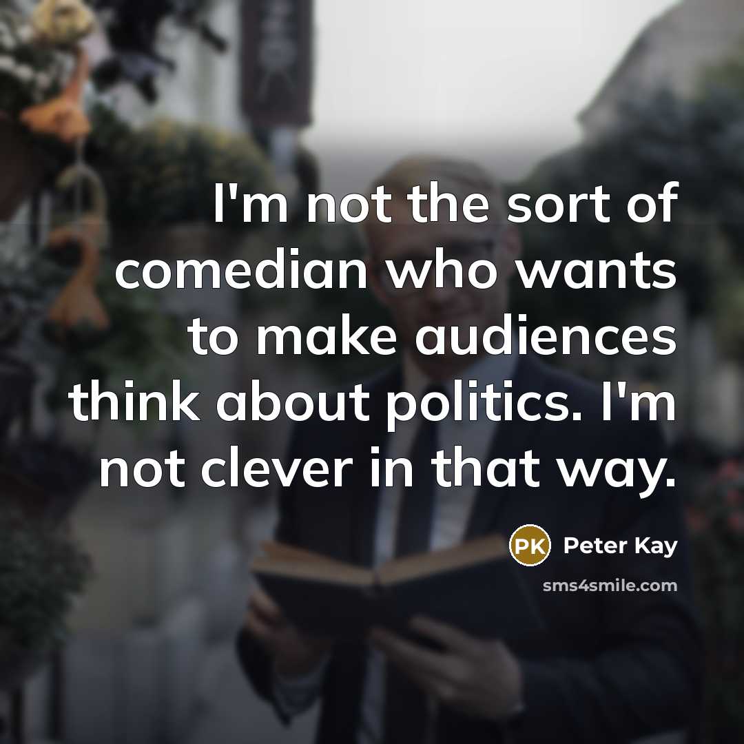 “I'm not the sort of comedian who wants to make…” quote by Peter Kay